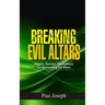 Breaking Evil Altars: Prayers, Decrees, Declarations for Dismantling Evil Altars