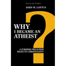 Why I Became an Atheist: A Former Preacher Rejects Christianity (Revised & Expanded)