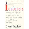 Londoners: The Days and Nights of London Now--As Told by Those Who Love It, Hate It, Live It, Left It, and Long for It