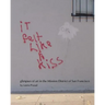 iT felt Like A kiss: glimpses of art in the Mission District of San Francisco