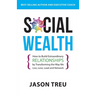 Social Wealth: How to Build Extraordinary Relationships By Transforming the Way We Live, Love, Lead and Network