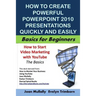 How to Create Powerful PowerPoint 2010 Presentations Quickly And Easily: Basics for Beginners