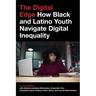 The Digital Edge: How Black and Latino Youth Navigate Digital Inequality
