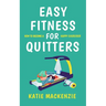 Easy Fitness for Quitters: How to Become a Happy Exerciser