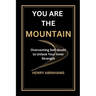 You Are the Mountain: Overcoming Self-doubt to Unlock Your Inner Strength