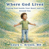 Where God Lives: Finding God Inside Your Heart and All Around You