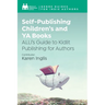 Self-Publishing Children's and YA Books: ALLi's Guide to Kidlit Publishing for Authors