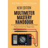 Multimeter Mastery Handbook: A Comprehensive Guide to Electrical Measurement