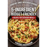 Cheap and Wicked Good!: 5-Ingredient Budget-Friendly Recipes for Everyday Meals