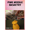 Pine Needle Basketry: A Beginners Guide To Learn How To Crafting Pine Needle Basketry