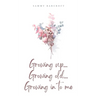 Growing up... Growing old... Growing in to me