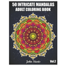 50 Intricate Mandalas: Adult Coloring Book with 50 Detailed Mandalas for Relaxation and Stress Relief (Volume 2)