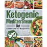 Ketogenic Mediterranean Diet Cookbook for Beginners: 600-Day Low-Carb, High-Fat Keto Recipes for Delicious Mediterranean Diet to Burns Fat, Promotes L