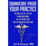 Obamacare-Proof Your Practice: The Simple Step-by-Step Plan to Make More Money, See Less Patients, and Practice Medicine on Your Terms
