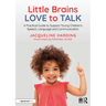 Little Brains Love to Talk: A Practical Guide to Support Young Children's Speech, Language and Communication