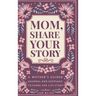 Mom, Share Your Story: A Mother's Guided Journal and Keepsake to Share Her Life Story