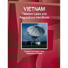 Vietnam Telecom Laws and Regulations Handbook - Strategic Information, Laws, Regulations, Contacts