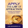 Apply The Law Of Attraction: Inspiration And Navigation For Deliberate Creators