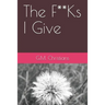 The F**Ks I Give