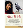 Alex & Me: How a Scientist and a Parrot Discovered a Hidden World of Animal Intelligence--And Formed a Deep Bond in the Process