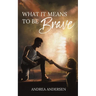 What It Means To Be Brave: What It Means: Book 2