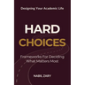 Hard Choices: Frameworks for Deciding What Matters Most
