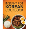 Instant Pot Korean Cookbook: Traditional Favorites Made Fast and Easy