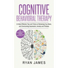 Cognitive Behavioral Therapy: 21 Most Effective Tips and Tricks on Retraining Your Brain, and Overcoming Depression, Anxiety and Phobias (Cognitive
