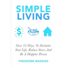 Simple Living: Over 55 Ways To Declutter Your Life, Reduce Stress And Be a Happier Person
