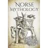 Norse Mythology: A Concise Guide to Gods, Heroes, Sagas and Beliefs of Norse Mythology