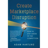 Create Marketplace Disruption: How to Stay Ahead of the Competition