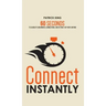 Connect Instantly: 60 Seconds to Likability, Meaningful Connections, and Hitting It Off With Anyone