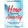 Mindful Meditation For Anxiety: How To Stop Anxiety - Learn To Overcome The Triggers Head On