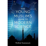 The Young Muslim's Guide to Modern Science