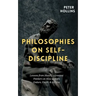 Philosophies on Self-Discipline: Lessons from History's Greatest Thinkers on How to Start, Endure, Finish, & Achieve