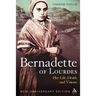 Bernadette of Lourdes: Her Life, Death and Visions: New Anniversary Edition