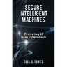 Secure Intelligent Machines: Protecting AI from Cyberattack