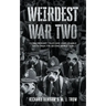 Weirdest War Two: Extraordinary Tales and Unbelievable Facts from the Second World War