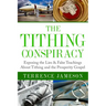 The Tithing Conspiracy: Exposing the Lies & False Teachings About Tithing and the Prosperity Gospel