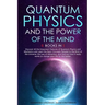 Quantum Physics and The Power of the Mind: 6 BOOKS IN 1 Discover All the Important Features of Quantum Physics and Mechanics and Learn the Basic Conce