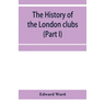 The history of the London clubs, or, The citizens' pastime (Part I)