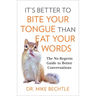 It's Better to Bite Your Tongue Than Eat Your Words: The No-Regrets Guide to Better Conversations