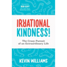 Irrational Kindness: The Crazy Pursuit of an Extraordinary Life