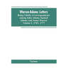 Warren-Adams Letters, being chiefly a Correspondence among John Adams, Samuel Adams, and James Warren. Volume I., 1743- 1777