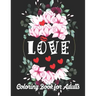 Love Coloring Book for Adults: An Adult Coloring Book Heart Featuring Romantic Flowers, Beautiful Mandala and Fun, Valentine's Day Designs for Stress