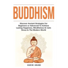 Buddhism: Discover Ancient Strategies For Beginners or Advanced To Achieve Lasting Happiness, Mindfulness & Calm Stress In The Modern World