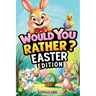 Would You Rather? Easter Edition: A Hoppy and Hilarious Game Book Full of Funny Questions, Egg-Cracking Bunny Chaos, and Springtime Giggles - The Perf