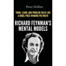 Richard Feynman's Mental Models: How to Think, Learn, and Problem-Solve Like a Nobel Prize-Winning Polymath