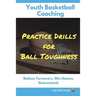 Youth Basketball Coaching: Practice Drills for Ball Toughness