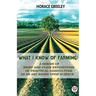 What I Know Of Farming: A Series Of Brief And Plain Expositions Of Practical Agriculture As An Art Based Upon Science